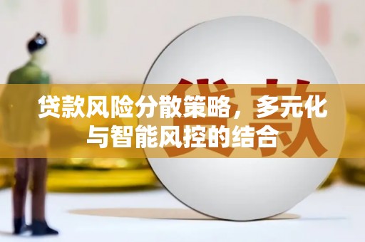 中方贷款风险分散策略，多元化与智能风控的结合