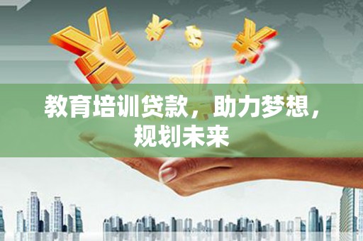 中方教育培训贷款，助力梦想，规划未来