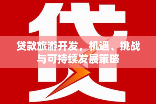 中方贷款旅游开发，机遇、挑战与可持续发展策略