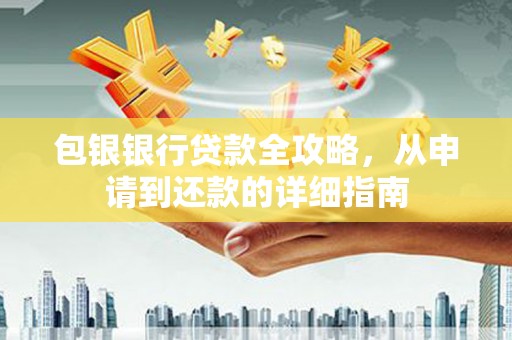 中方包银银行贷款全攻略，从申请到还款的详细指南