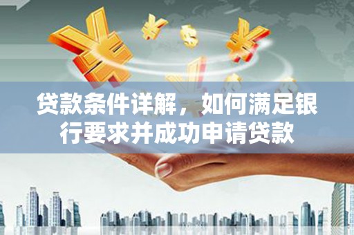 中方贷款条件详解，如何满足银行要求并成功申请贷款