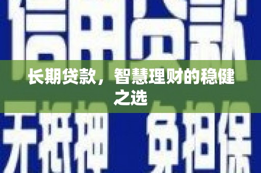 中方长期贷款，智慧理财的稳健之选