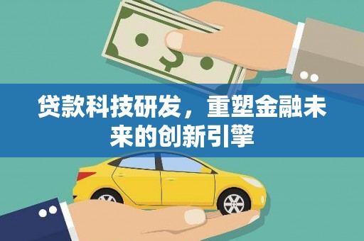 中方贷款科技研发，重塑金融未来的创新引擎
