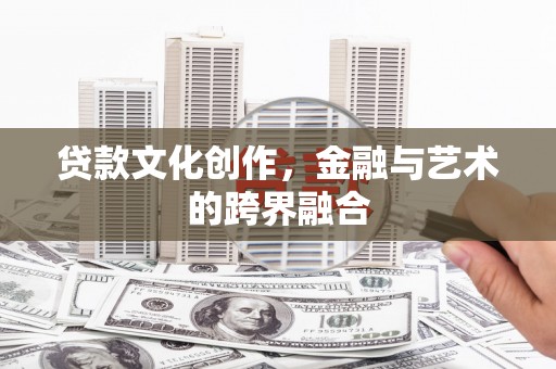 中方贷款文化创作，金融与艺术的跨界融合