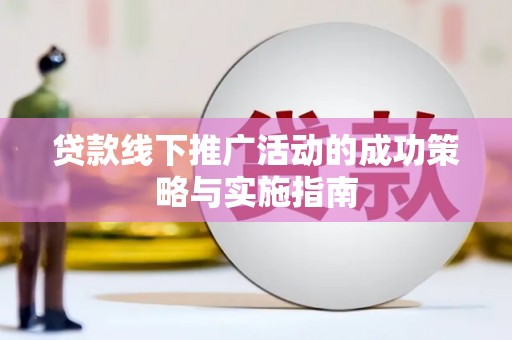 中方贷款线下推广活动的成功策略与实施指南