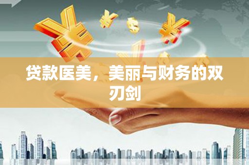 中方贷款医美，美丽与财务的双刃剑