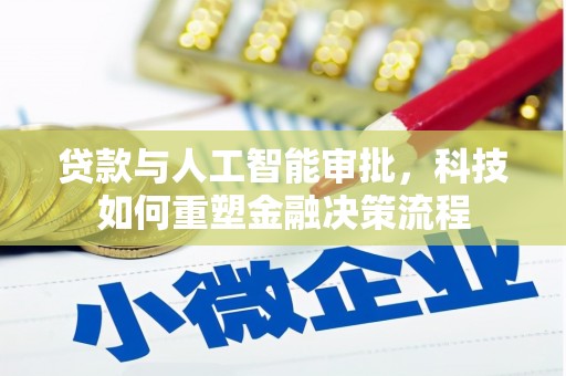 中方贷款与人工智能审批，科技如何重塑金融决策流程