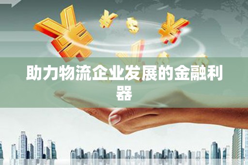 中方助力物流企业发展的金融利器
