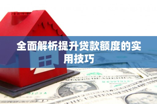 中方全面解析提升贷款额度的实用技巧