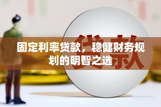中方固定利率贷款，稳健财务规划的明智之选
