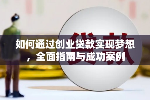 中方如何通过创业贷款实现梦想，全面指南与成功案例