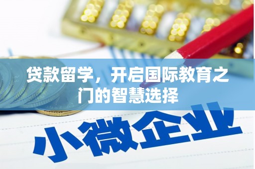 中方贷款留学，开启国际教育之门的智慧选择