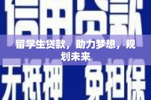 中方留学生贷款，助力梦想，规划未来
