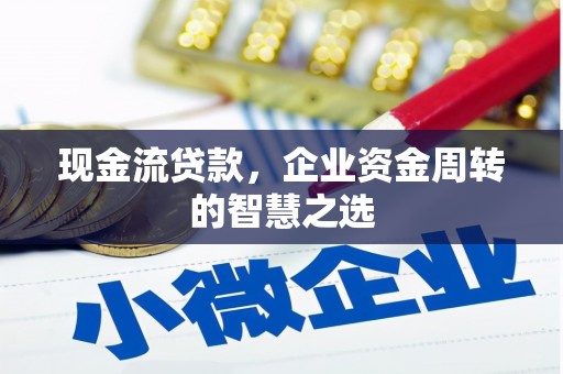 中方现金流贷款，企业资金周转的智慧之选