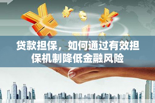 中方贷款担保，如何通过有效担保机制降低金融风险
