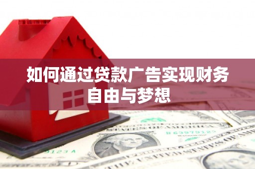 中方如何通过贷款广告实现财务自由与梦想