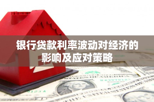 中方银行贷款利率波动对经济的影响及应对策略
