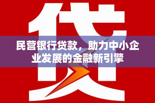 中方民营银行贷款，助力中小企业发展的金融新引擎