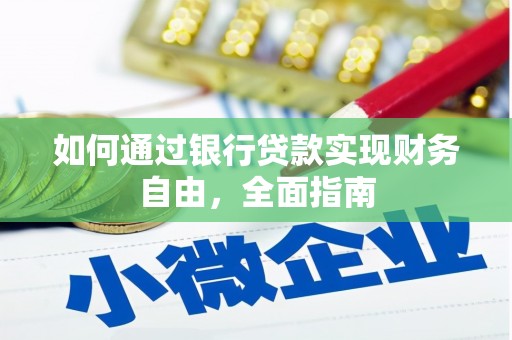 中方如何通过银行贷款实现财务自由，全面指南