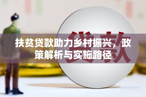中方扶贫贷款助力乡村振兴，政策解析与实施路径