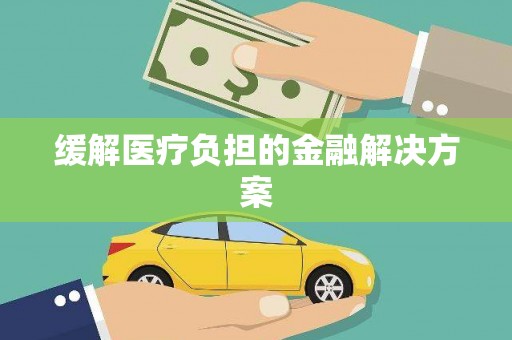 中方缓解医疗负担的金融解决方案