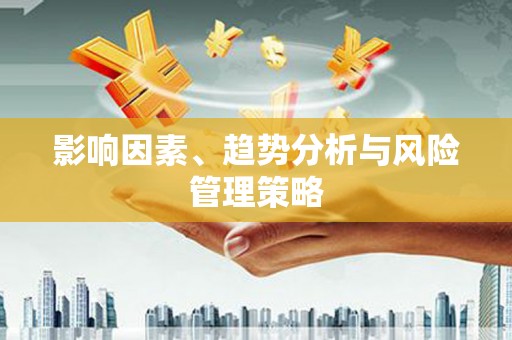 中方影响因素、趋势分析与风险管理策略