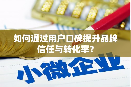 中方如何通过用户口碑提升品牌信任与转化率？