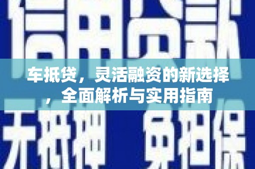 中方车抵贷，灵活融资的新选择，全面解析与实用指南