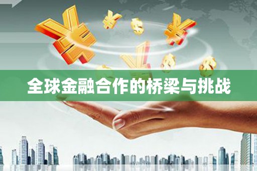 中方全球金融合作的桥梁与挑战