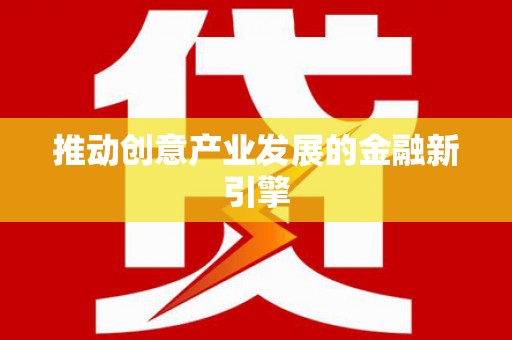 中方推动创意产业发展的金融新引擎