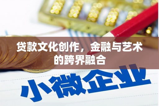 中方贷款文化创作，金融与艺术的跨界融合
